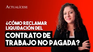 ¿Cómo reclamar liquidación del contrato de trabajo no pagada [upl. by Had]