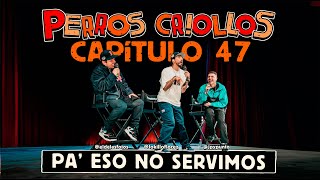 PERROS CRIOLLOS  PA ESO NO SERVIMOS CAP 47 [upl. by Halona]