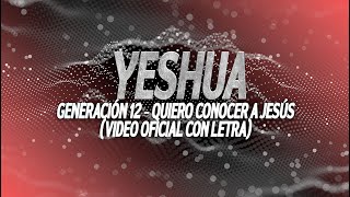 Generación 12  Quiero Conocer A Jesús Yeshua  Video oficial LetraLyrics [upl. by Novelia]