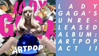 LADY GAGAS SCRAPPED ALBUM ARTPOP ACT II  Unheard Of [upl. by Gniw629]