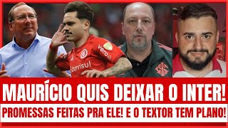 ⚠️MAURÍCIO JÁ PEDIU PRA DEIXAR O INTER  AS PROMESSAS QUE FIZERAM PRA ELE  O PLANO DE JOHN TEXTOR [upl. by Etteinotna39]