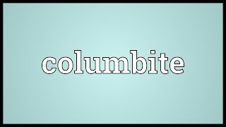 Columbite Meaning [upl. by Mirabelle47]