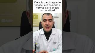 Depois da cirurgia de fimose até quando é normal sair sangue no curativo [upl. by Mcclish]