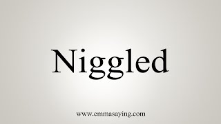 How To Say Niggled [upl. by Rosie]