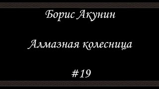 Алмазная колесница 19  Борис Акунин  Книга 11 [upl. by Eralc763]