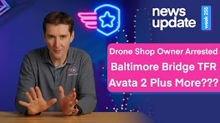 Drone News Drone Shop Owner Arrested for Flights Baltimore Bridge TFR Avata 2 Release and More [upl. by Binnie631]