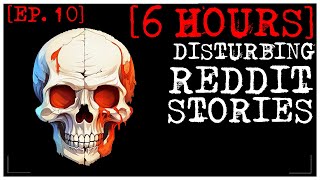 6 HOUR COMPILATION Disturbing Stories From Reddit EP 10 [upl. by Ninerb]