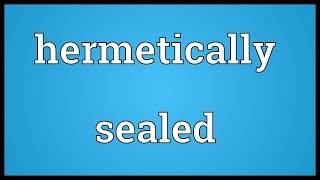 Hermetically sealed Meaning [upl. by Curr380]