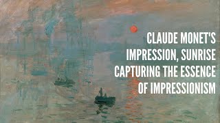 Claude Monets Impression Sunrise Capturing the Essence of Impressionism [upl. by Alyse]