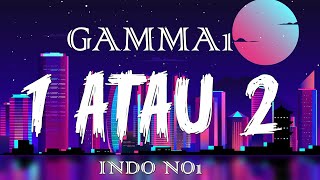 Gamma 1  1 Atau 2 Official Lyrik Video [upl. by Zamir]