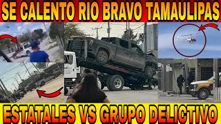 ENFRENTAMIENTO ENTRE ESTATALES Y GRUPO DELICTIVO EN RIO BRAVO TAMAULIPAS [upl. by Nalyt]