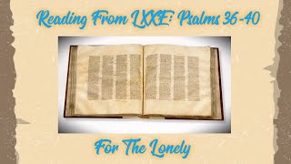 For The Lonely 111  A Reading From The LXXE Psalms 3640 [upl. by Sorensen]