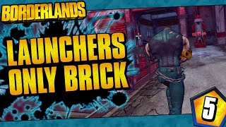 Borderlands  Launchers Only Brick Funny Moments And Drops  Day 5 [upl. by Vevay487]