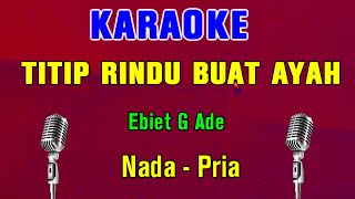 TITIP RINDU BUAT AYAH  Ebiet G Ade  KARAOKE Nada Pria [upl. by Morrison]