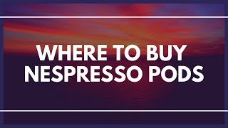 Where To Buy Nespresso Pods  Best Prices amp Discounts [upl. by Kendrick]