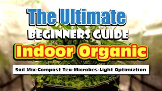 Ultimate Guide To Growing Organically Indoor Soil Mix Compost Tea Microbes Water Filtration [upl. by Dumanian991]