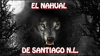 EL NAHUAL DE SANTIAGO NL  HISTORIA DE TERROR [upl. by Ocko]