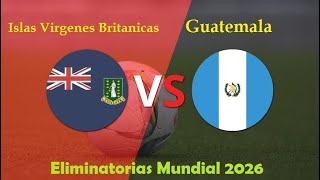 Islas Virgenes Britanicas vs Guatemala I Eliminatorias Mundial 2026 [upl. by Eicaj]