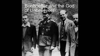 The God of Unbelievers Bonhoeffer and Religionless Christianity [upl. by Anailli]