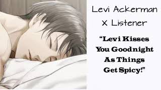 Levi Ackerman X Listener Anime ASMR “Levi Kisses You Goodnight As Things Get Spicy” [upl. by Ivette449]