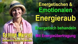 Energetischer Energieraub amp Emotionaler Energieraub  Sabine Myriel Emge  Mit Energieübertragung [upl. by Siroval476]