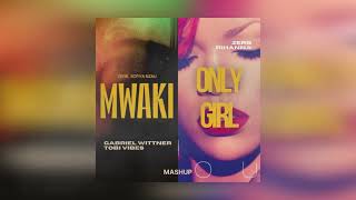 ONLY GIRL X MWAKI  RIHANNA X ZERB GABRIEL WITTNER X TOBI VIBES MASHUP [upl. by Anipsed]