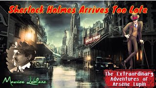 Sherlock Holmes Arrives Too Late by Maurice Leblanc  Audiobook Detective Story [upl. by Fotzsyzrk]