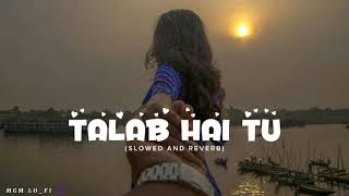 Slowed and Reverb  Talab Hai Tu  Arijit Singh viral slowed bestlofisongs arijitsingh MGM LOFI [upl. by Monia]