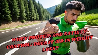 WHEY PROTEIN AND SATIETY CONTROL DOES IT AID IN WEIGHT LOSS [upl. by Rehtaef856]