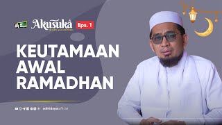 Akusuka Eps 1 Keutamaan Awal Ramadhan  Ustadz Adi Hidayat [upl. by Wrench]