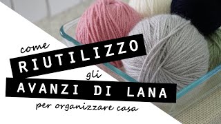 Come RIUTILIZZO gli AVANZI DI LANASEMPLICI idee FAI DA TE PER LA CASA [upl. by Aitnahc]