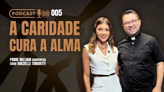 GRAZIELLE TORQUETTI fala sobre a caridade cura a alma com Padre William Pires  Podcast 5 [upl. by Lapides746]