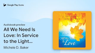 All We Need Is Love In Service to the Light… by Michele D Baker · Audiobook preview [upl. by Agrippina330]