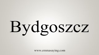 How To Say Bydgoszcz [upl. by Rakso]