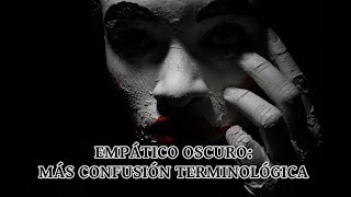 EMPÁTICO OSCURO MÁS CONFUSIÓN TERMINOLÓGICA [upl. by Nodnek]