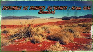 ENSEMBLE DE FEMMES JUHOANSI Nom tzísì Namibie [upl. by Assiar]