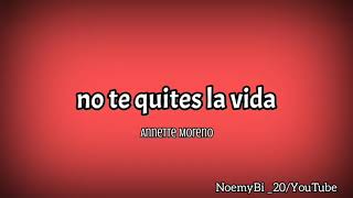 No te quites la vida  Annette Moreno letra [upl. by Gilberta]