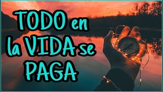 TODO en la VIDA se PAGA  Reflexión Gratitud Motivación [upl. by Magen]