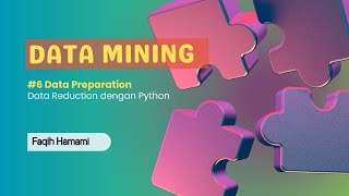 Kuliah Data Mining  6 Data Preparation  Data Reduction dengan Python [upl. by Eolanda]