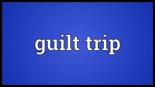 Guilt trip Meaning [upl. by Nitnilc]