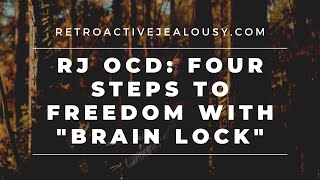 Retroactive Jealousy OCD Four Steps to Freedom with quotBrain Lockquot  RetroactiveJealousycom [upl. by Worrell620]