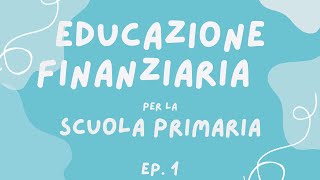 Educazione Finanziaria per la Scuola Primaria  Ep 1 [upl. by Tsiuqram226]