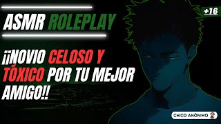 ASMR  NOVIO CELOSO Y TÓXICO POR TU MEJOR AMIGO asmrboyfriendpossessive asmranimeboyfriend [upl. by Robert806]