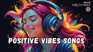 Chill Vibes Music 🍂 Songs that makes you feel better mood 🍀 Positive Vibes [upl. by Adlen281]