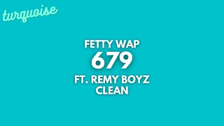 Fetty Wap  679 Clean  Lyrics ft Remy Boyz [upl. by Nerval479]