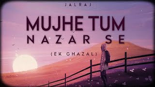 Mujhe Tum Nazar Se Reprise  JalRaj  Mehdi Hassan  Ghazal  New Hindi Cover 2022 [upl. by Akihsar985]