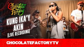 Chocolate Factory  KUNG IKAY AKIN Live Recording [upl. by Cony]