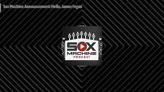 Sox Machine Sox Machine Announcement Hello James Fegan [upl. by Fleming]