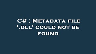 C  Metadata file dll could not be found [upl. by Lleynod]