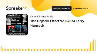 The Ocjhelli Effect 9182024 Larry Hancock [upl. by Minnaminnie]